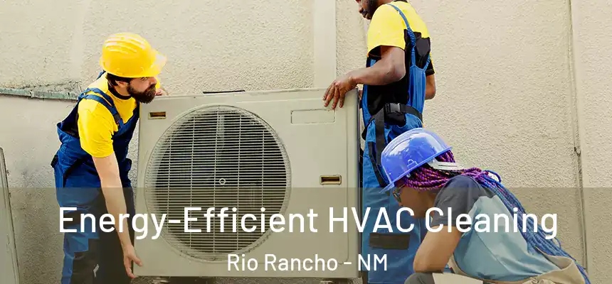  Energy-Efficient HVAC Cleaning Rio Rancho - NM