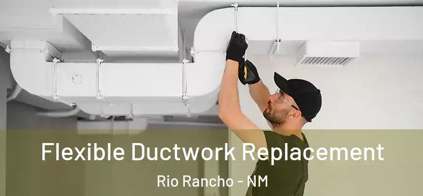  Flexible Ductwork Replacement Rio Rancho - NM
